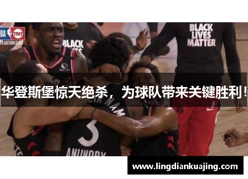 华登斯堡惊天绝杀，为球队带来关键胜利！