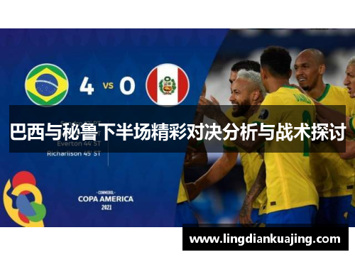 巴西与秘鲁下半场精彩对决分析与战术探讨